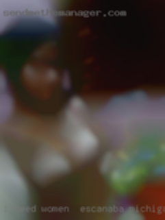 I need a physical women in Escanaba, Michigan connection.